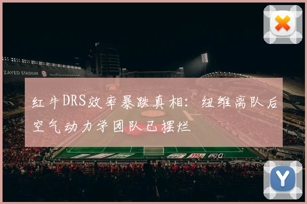 红牛DRS效率暴跌真相：纽维离队后空气动力学团队已摆烂